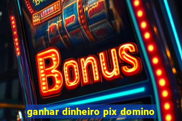 ganhar dinheiro pix domino